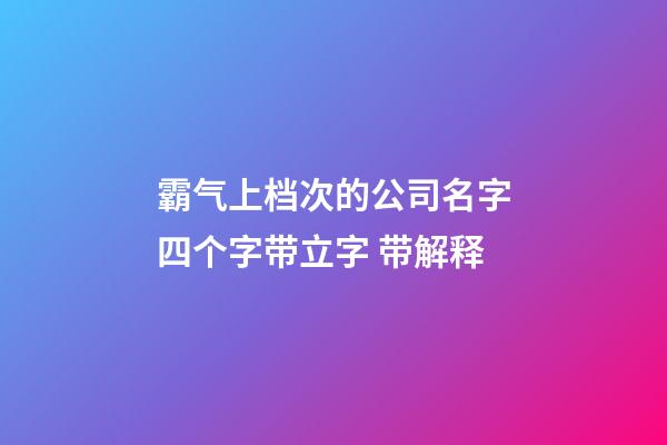 霸气上档次的公司名字四个字带立字 带解释-第1张-公司起名-玄机派